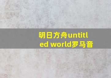 明日方舟untitled world罗马音